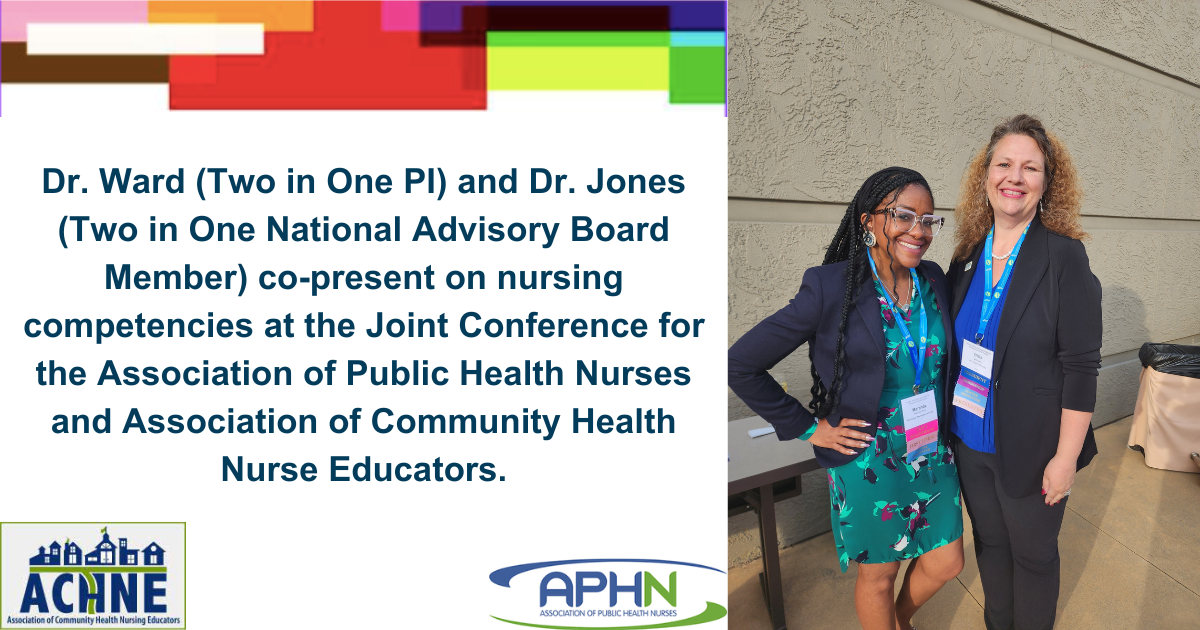 Dr. Ward (Two in One PI) and Dr. Jones (Two in One National Advisory Board Member) co-present on nursing competencies at the Joint Conference for the Association of Public Health Nurses and Association of Community Health Nurse Educators. 