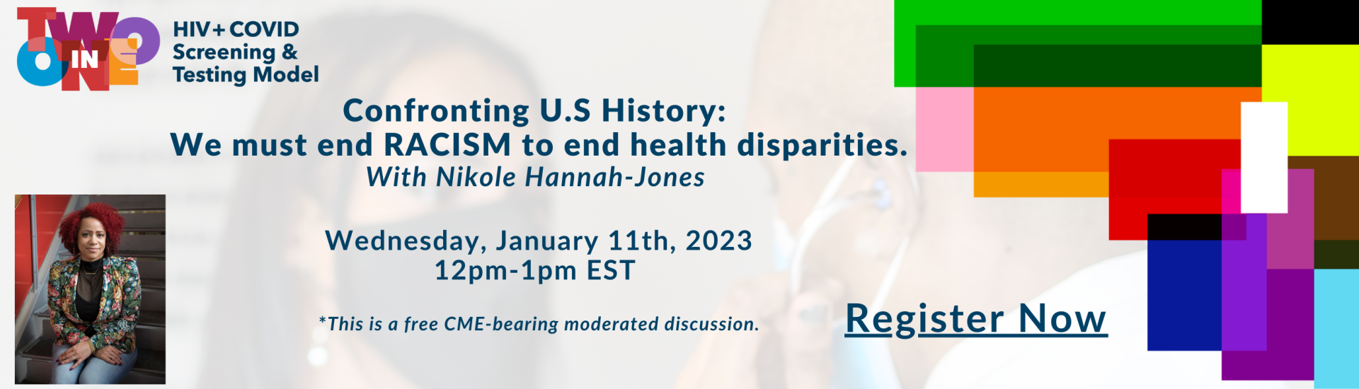 Confronting U.S. History: We must end RACISM to end health disparities. With Nikole Hannah-Jones Wednesday, January 11th, 2023 12pm - 1pm EST Register Now